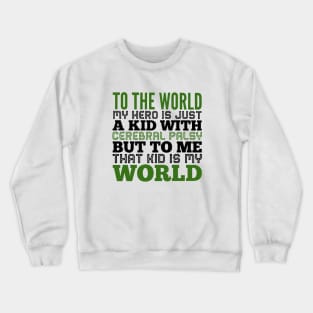 To The World My Hero Is Just A Kid With Cerebral Palsy But To Me That Kid Is My World Daughter T Shirts Crewneck Sweatshirt